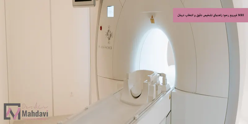 MRI فیبروم رحم؛ راهنمای تشخیص دقیق و انتخاب درمان